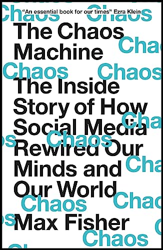 The Chaos Machine: The Inside Story of How Social Media Rewired Our Minds and Our World