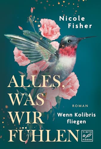 Alles, was wir fühlen (Wenn Kolibris fliegen, Band 1) von Tinte & Feder