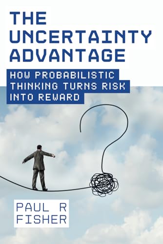 The Uncertainty Advantage: How Probabilistic Thinking Turns Risk into Reward: Beyond Trading: Probabilistic Thinking in Everyday Life von Independently published