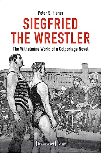 Siegfried the Wrestler: The Wilhelmine World of a Colportage Novel (Lettre) von transcript