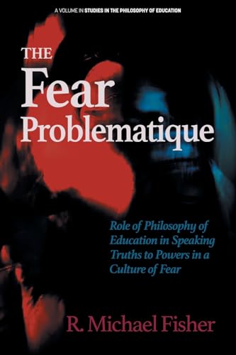 The Fear Problematique: Role of Philosophy of Education in Speaking Truths to Powers in a Culture of Fear (Studies in the Philosophy of Education) von Information Age Publishing