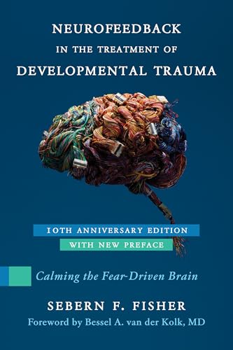 Neurofeedback in the Treatment of Developmental Trauma: Calming the Fear-driven Brain von W. W. Norton & Company
