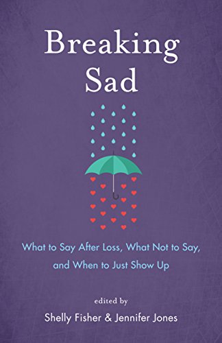 Breaking Sad: What to Say After Loss, What Not to Say, and When to Just Show Up Breaking Sad: What to Say After Loss, What Not to Say, and When to Just Show Up von She Writes Press