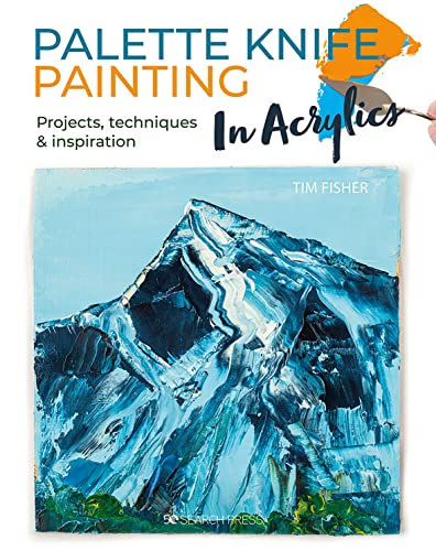 Palette Knife Painting in Acrylics: Projects, Techniques & Inspiration to Get You Started