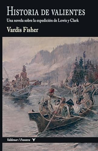 Historia de valientes: Una novela sobre la expedición de Lewis y Clark (Frontera, Band 31) von Valdemar