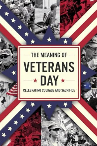The Meaning of Veterans Day: Celebrating Courage and Sacrifice