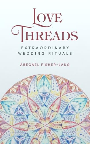 Love Threads: Extraordinary Wedding Rituals Love Threads: Extraordinary Wedding Rituals von Prominence Publishing