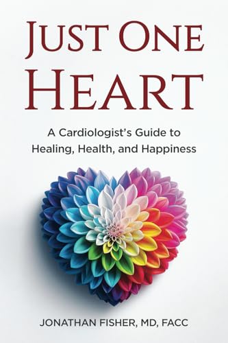 Just One Heart: A Cardiologist’s Guide to Healing, Health, and Happiness