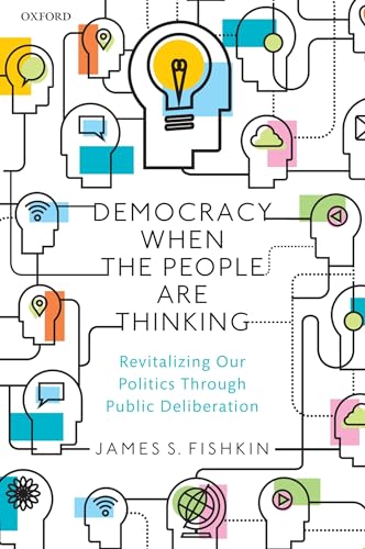 Democracy When the People Are Thinking: Revitalizing Our Politics Through Public Deliberation Democracy When the People Are Thinking: Revitalizing Our Politics Through Public Deliberation