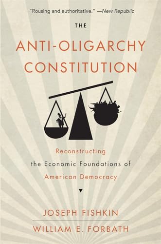 The Anti-oligarchy Constitution: Reconstructing the Economic Foundations of American Democracy