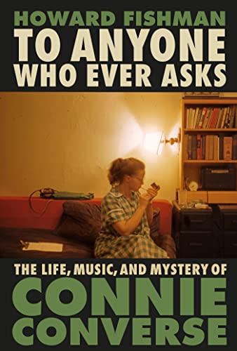 To Anyone Who Ever Asks: The Life, Music, and Mystery of Connie Converse: 1 of Pitchfork's 10 Best Music Books of 2023 von Wildfire