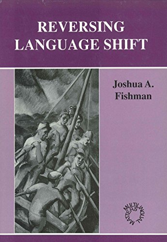 Reversing Language Shift: Theoretical and Empirical Foundations of Assistance to Threatened Languages (Multilingual Matters)