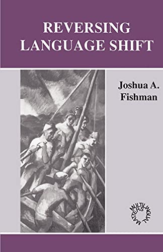 Reversing Language Shift: Theoretical and Empirical Foundations of Assistance to Threatened Languages (Multilingual Matters)