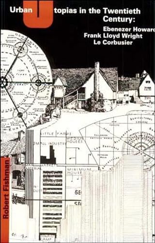 Urban Utopias in the Twentieth Century: Ebenezer Howard, Frank Lloyd Wright, Le Corbusier (The MIT Press)