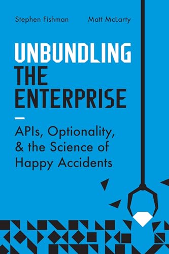 Unbundling the Enterprise: Apis, Optionality, and the Science of Happy Accidents von IT Revolution Press