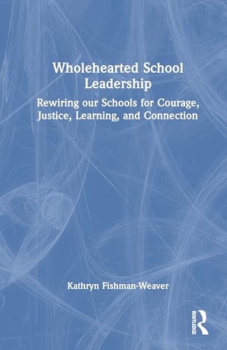 Wholehearted School Leadership: Rewiring Our Schools for Courage, Justice, Learning, and Connection Wholehearted School Leadership: Rewiring Our Schools for Courage, Justice, Learning, and Connection von Routledge