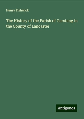 The History of the Parish of Garstang in the County of Lancaster von Antigonos Verlag