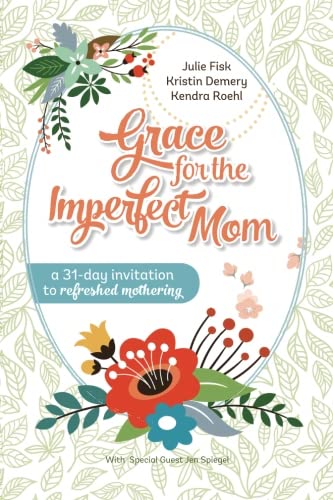 Grace for the Imperfect Mom: A 31-Day Invitation to Refreshed Mothering