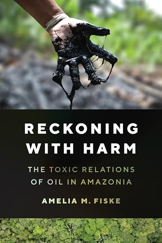 Reckoning With Harm: The Toxic Relations of Oil in Amazonia