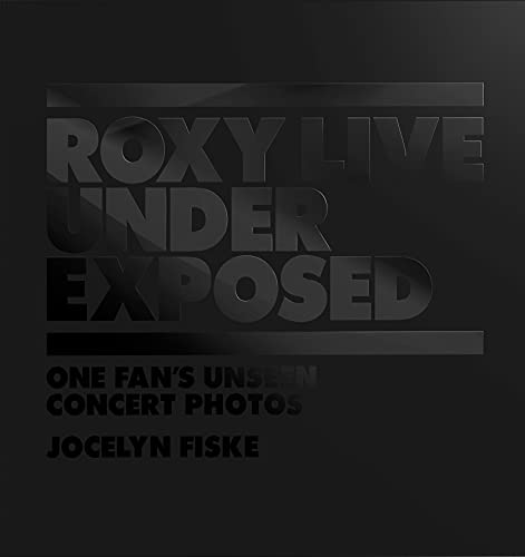 Roxy Live: Under Exposed: One Fan's Unseen Concert Photos
