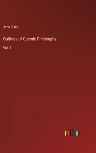 Outlines of Cosmic Philosophy: Vol. 1 von Outlook Verlag