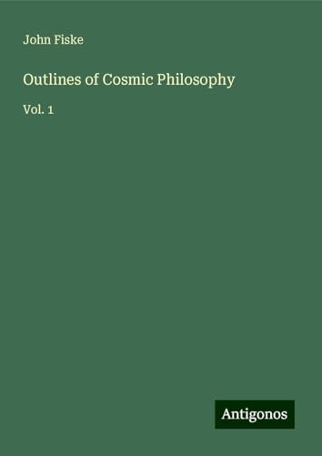 Outlines of Cosmic Philosophy: Vol. 1 Outlines of Cosmic Philosophy: Vol. 1 von Antigonos Verlag
