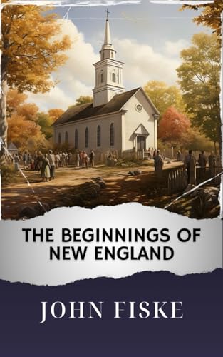 The Beginnings of New England: The Original Classic von Independently published