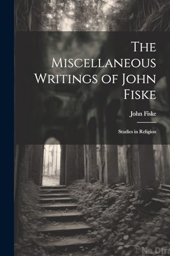 The Miscellaneous Writings of John Fiske: Studies in Religion von Legare Street Press