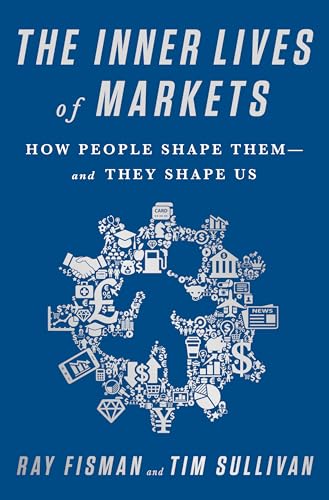 The Inner Lives of Markets: How People Shape Them-And They Shape Us von PublicAffairs