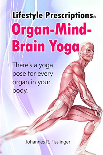 Lifestyle Prescriptions® Organ-Mind-Brain Yoga: There's a yoga pose for every organ in your body (Lifestyle Prescriptions® | Self-Healing Made Easy, Band 2)
