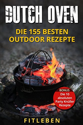 Dutch Oven: Die 155 besten Outdoor Rezepte von Independently published