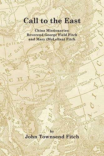 Call to the East: China Missionaries: George Field Fitch and Mary (McLellan) Fitch