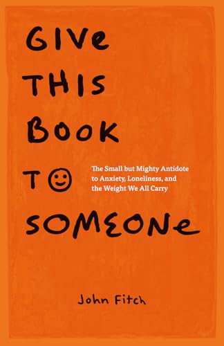 Give This Book to Someone: The Small but Mighty Antidote to Anxiety, Loneliness, and the Weight We All Carry von John Fitch