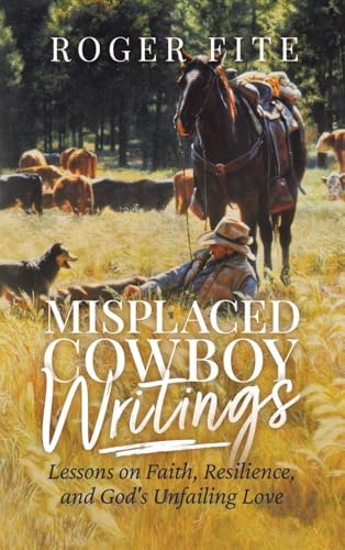 Misplaced Cowboy Writings: Lessons on Faith, Resilience, and God's Unfailing Love von Performance Publishing Group