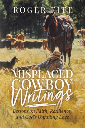 Misplaced Cowboy Writings: Lessons on Faith, Resilience, and God's Unfailing Love von Performance Publishing Group