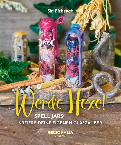 Werde Hexe!: Spell Jars – Kreiere deine Eigenen Glaszauber Werde Hexe!: Spell Jars – Kreiere deine Eigenen Glaszauber von Regionalia Verlag