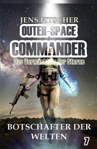 Botschafter der Welten: Das Vermächtnis der Sterne (OUTER-SPACE COMMANDER, Band 7)