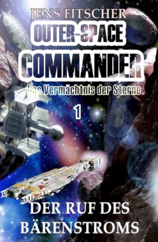 Der Ruf des Bärenstroms: Das Vermächtnis der Sterne (OUTER-SPACE COMMANDER, Band 1) von S. Verlag JG