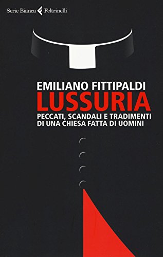 Lussuria. Peccati, scandali e tradimenti di una Chiesa fatta di uomini (Serie bianca)