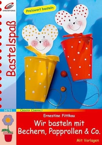 Wir basteln mit Bechern, Papprollen & Co.: Mit Vorlagen (Creativ Compact)