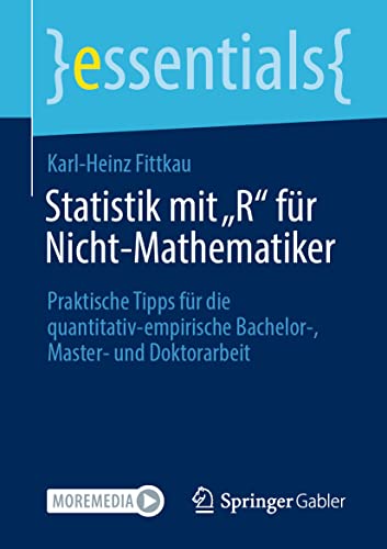 Statistik mit „R“ für Nicht-Mathematiker: Praktische Tipps für die quantitativ-empirische Bachelor-, Master- und Doktorarbeit (essentials) von Springer