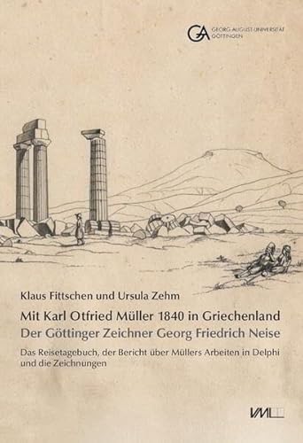 Mit Karl Otfried Müller 1840 in Griechenland:: Der Göttinger Zeichner Georg Friedrich Neise./ Das Reisetagebuch, der Bericht über Müllers Arbeiten in ... Forschungen zur Mediterranen Kultur) von VML Vlg Marie Leidorf