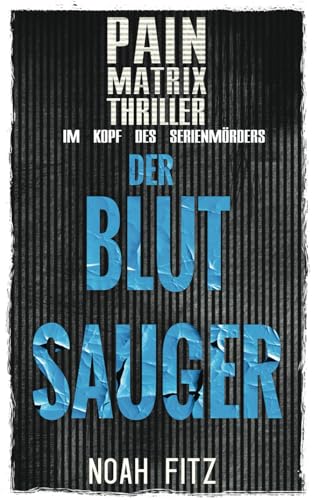 Der Blutsauger : Ein True Crime Thriller von Noah Fitz: Pain Matrix Thriller - Im Kopf des Serienmörders von Independently published