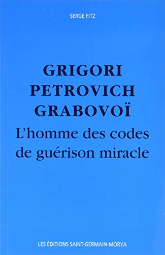 Grigori Petrovitch Grabovoï - L'Homme des codes de guérison miracle von MORYA