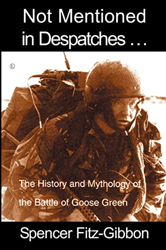 Not Mentioned in Despatches. . .: The History And Mythology of the Battle of Goose Green