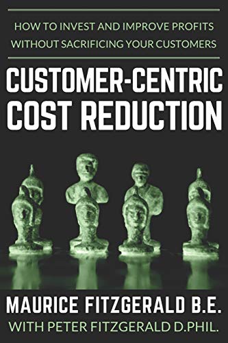 Customer-Centric Cost Reduction: How to invest and improve profits without sacrificing your customers (Customer Strategy, Band 3)