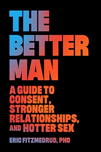 The Better Man: A Guide to Consent, Stronger Relationships, and Hotter Sex von Wonderwell