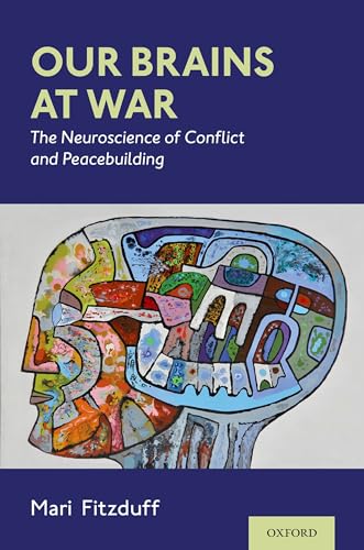 Our Brains at War: The Neuroscience of Conflict and Peacebuilding von Oxford University Press Inc