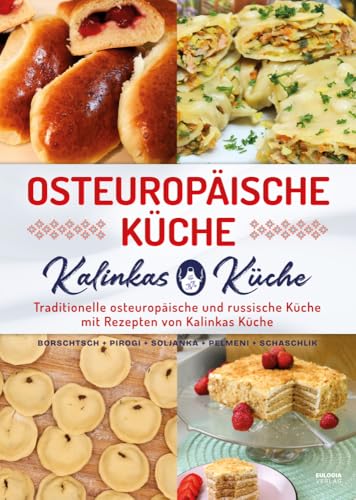 Osteuropäische Küche: Traditionelle osteuropäische und russische Küche mit Rezepten von Kalinkas Küche – inkl. Bortsch, Pirogi, Soljanka, Pelmeni, Schaschlik u.v.m. Osteuropäische Küche: Traditionelle osteuropäische und russische Küche mit Rezepten von Kalinkas Küche – inkl. Bortsch, Pirogi, Soljanka, Pelmeni, Schaschlik u.v.m. von Eulogia Verlags GmbH