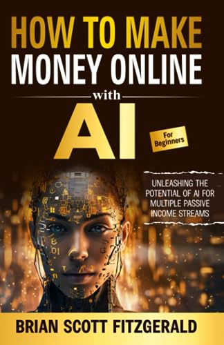 How to Make Money Online with AI for Beginners: The Step-by-Step Guide to Creating Multiple Passive Income Streams